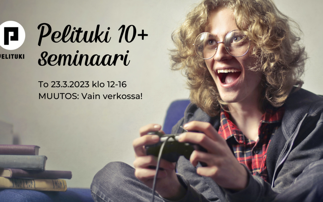 Tervetuloa Pelituki 10+ seminaariin to 23.3. klo 12-16!