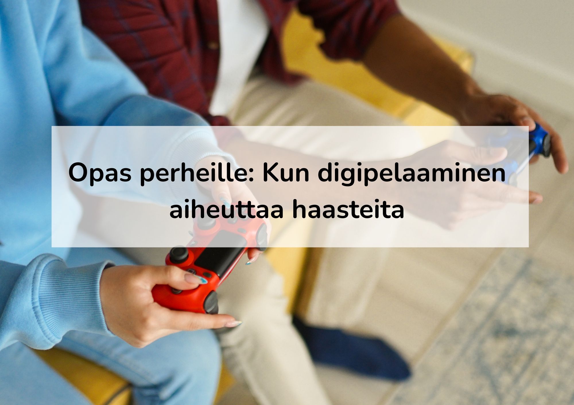 opas perheille_kun digipelaaminen aiheuttaa haasteita Opas perheille: kun digipelaaminen aiheuttaa haasteita.
