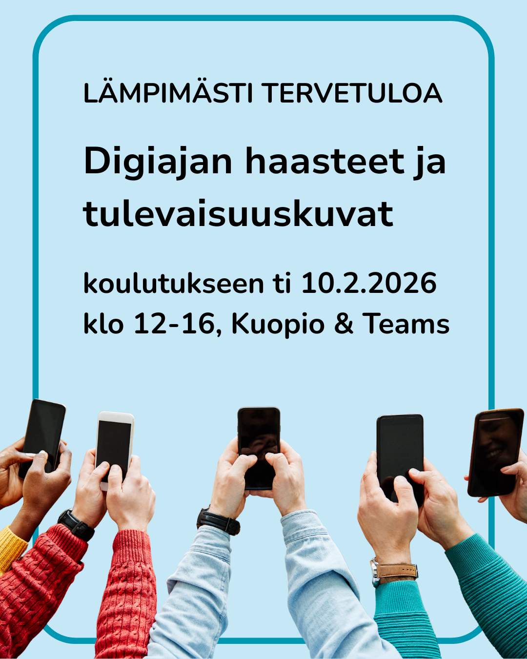 Tervetuloa Digiajan haasteet ja tulevaisuuskuvat koulutukseen tiistaina 10.2.2026 klo 12-16. Tilaisuus toteutetaan hybridinä.